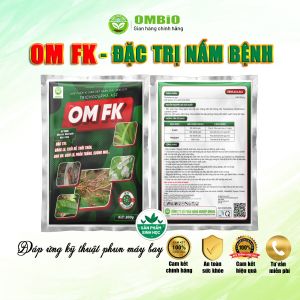 OM FK - Đặc trị nấm bệnh, xử lý vàng lá, thối rễ, đạo ôn, đốm lá, phấn trắng, sương mai